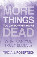 More Things you Can do When You’re Dead: What Can You Truly Believe?