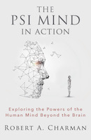 The PSI Mind in Action: Exploring the Powers of the Human Mind beyond the Brain