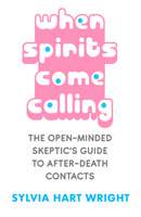 When Spirits Come Calling: The Open-Minded Skeptic's Guide to After-Death Contacts
