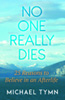 No One Really Dies: 25 Reasons to Believe in an Afterlife 