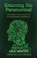 Greening the Paranormal: Exploring the Ecology of Extraordinary Experience