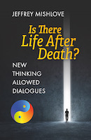 New Thinking Allowed Dialogues: Is There Life After Death?