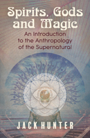 Spirits, Gods and Magic: An Introduction to the Anthropology of the Supernatural