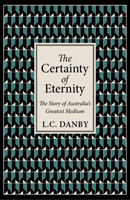 The Certainty of Eternity: The Story of Australia's Greatest Medium