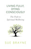 Living Fully, Dying Consciously: The Path to Spiritual Wellbeing 
